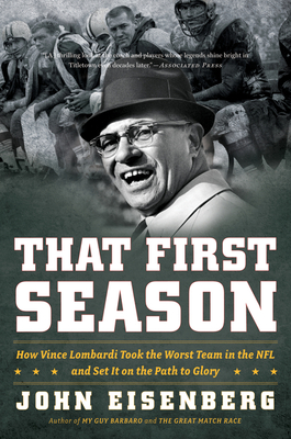 That First Season: How Vince Lombardi Took the Worst Team in the NFL and Set It on the Path to Glory - Eisenberg, John