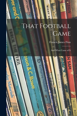 That Football Game: and What Came of It - Finn, Francis James 1859-1928