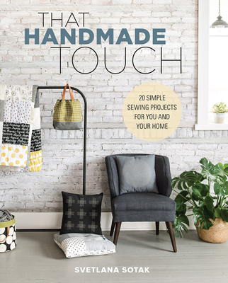 That Handmade Touch: 20 Simple Sewing Projects for You and Your Home - Sotak, Svetlana