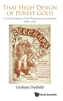 That High Design of Purest Gold: A Critical History of the Pharmaceutical Industry, 1880-2020 - Dutfield, Graham