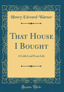 That House I Bought: A Little Leaf from Life (Classic Reprint)