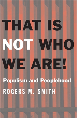 That Is Not Who We Are!: Populism and Peoplehood - Smith, Rogers M