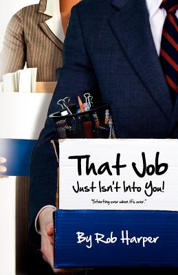 That Job Just Isn't Into You!: Starting Over When It's Over - Harper, Rob