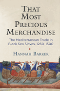 That Most Precious Merchandise: The Mediterranean Trade in Black Sea Slaves, 1260-1500