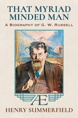 That Myriad Minded Man: A Biography of G. W. Russell: 'A.E' - Summerfield, Henry