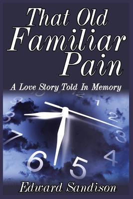 That Old Familiar Pain: A Love Story Told In Memory - Sandison, Edward D