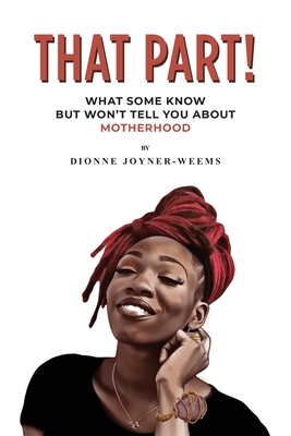 That Part!: What Some Know but Won't Tell You about Motherhood - Joyner-Weems, Dionne