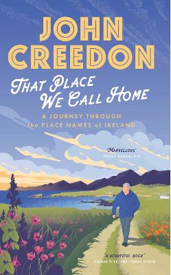 That Place We Call Home: A journey through the place names of Ireland - Creedon, John