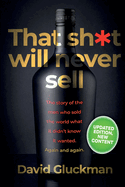 "That Sh*t Will Never Sell!" Colour Edition: The Story of the Men Who Sold The World What it Didn't Know it Wanted. Again and Again
