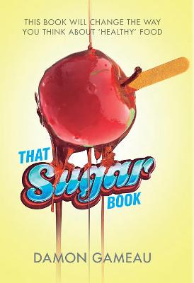 That Sugar Book: This book will change the way you think about 'healthy' food - Gameau, Damon
