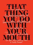 That Thing You Do with Your Mouth: The Sexual Autobiography of Samantha Matthews as Told to David Shields