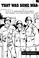 That Was Some War: A G.I.'s Misadventures December 1942-December 1945