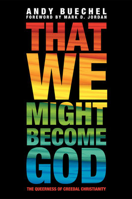 That We Might Become God - Buechel, Andy, and Jordan, Mark D (Foreword by)