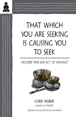 That Which You Are Seeking Is Causing You to Seek - Huber, Cheri