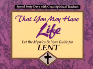 That You May Have Life: Let the Mystics Be Your Guide for Lent - Kirvan, John