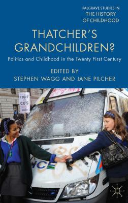 Thatcher's Grandchildren?: Politics and Childhood in the Twenty-First Century - Wagg, Stephen, and Pilcher, Jane