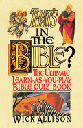 That's in the Bible?: The Ultimate Learn-As-You-Play Bible Quizbook