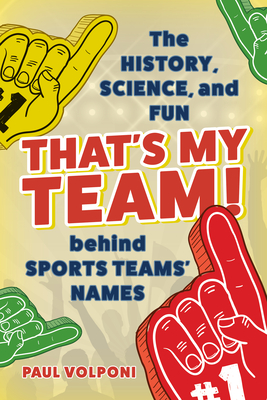 That's My Team!: The History, Science, and Fun behind Sports Teams' Names - Volponi, Paul