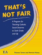 That's Not Fair: A Program for Teaching Catholic Social Doctrine to Sixth Grade and Up - Turner, Thomas