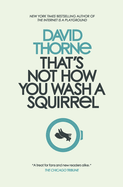 That's Not How You Wash a Squirrel: A Collection of New Essays and Emails