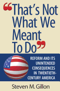 "That's Not What We Meant to Do": Reform and its Unintended Consequences in Twentieth-Century America