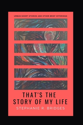 That's the Story of My Life: Urban Short Stories and Other Brief Offerings - Bridges, Stephanie R