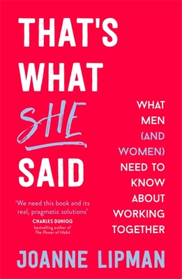 That's What She Said: What Men (and Women) Need to Know About Working Together - Lipman, Joanne