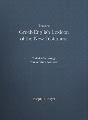 Thayer's Greek-English Lexicon of the New Testament: Coded with Strong's Concordance Numbers - Thayer, Joseph (Editor)