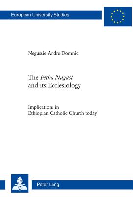 The Fetha Nagast and its Ecclesiology: Implications in Ethiopian Catholic Church today - Domnic, Andre Negussie