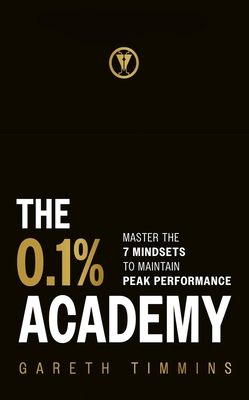 The 0.1% Academy: Master the 7 Mindsets to Maintain Peak Performance - Timmins, Gareth