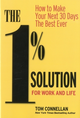 The 1% Solution for Work and Life: How to Make Your Next 30 Days the Best Ever - Connellan, Tom