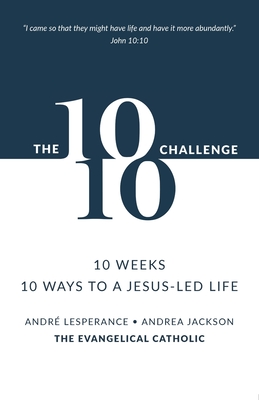 The 10: 10 Challenge: 10 Weeks, 10 Ways to a Jesus-Led Life - Lesperance, Andr, and Jackson, Andrea