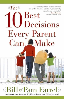 The 10 Best Decisions Every Parent Can Make - Farrel, Bill, and Farrel, Pam