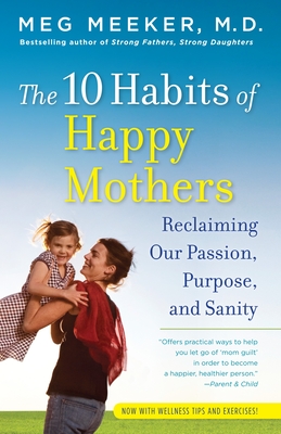 The 10 Habits of Happy Mothers: Reclaiming Our Passion, Purpose, and Sanity - Meeker, Meg