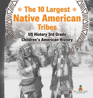 The 10 Largest Native American Tribes - US History 3rd Grade Children's American History - Baby Professor