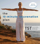 The 10-Minute Rejuvenation Plan: T5t: The Revolutionary Exercise Program That Restores Your Body and Mind