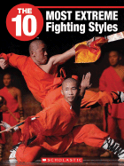 The 10 Most Extreme Fighting Styles - Lim, A Noel, and Wilhelm, Jeffrey D (Editor)