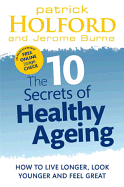 The 10 Secrets of Healthy Ageing: How to Live Longer, Look Younger and Feel Great