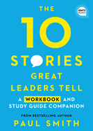 The 10 Stories Great Leaders Tell: A Workbook and Study Guide Companion