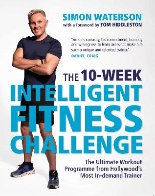 The 10-Week Intelligent Fitness Challenge (with a foreword by Tom Hiddleston): The Ultimate Workout Programme from Hollywood's Most In-demand Trainer - Waterson, Simon
