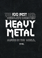 The 100 Best And Absolute Greatest Heavy Metal Albums In The World, Ever