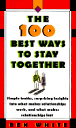 The 100 Best Ways to Stay Together: Simple Truths, Surprising Insights Into What Makes Relationships Work, and What Makes Relationships Last