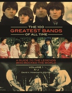 The 100 Greatest Bands of All Time: A Guide to the Legends Who Rocked the World [2 volumes]