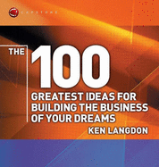 The 100 Greatest Ideas for Building the Business of Your Dreams