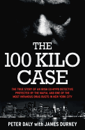 The 100 Kilo Case: The True Story of an Irish Ex-NYPD Detective Protected by the Mafia, and one of the Most Infamous Drug Busts in New York City