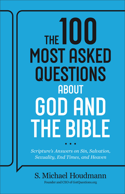 The 100 Most Asked Questions about God and the Bible: Scripture's Answers on Sin, Salvation, Sexuality, End Times, Heaven, and More - Houdmann, S Michael