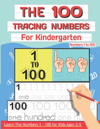 The 100 Tracing Numbers For Kindergarten: Learn the Numbers 1-100 For Preschoolers and Kids Ages 3-5