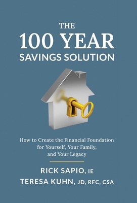 The 100 Year Savings Solution: How to Create the Financial Foundation for Yourself, Your Family, and Your Legacy - Sapio, Rick, and Kuhn, Teresa