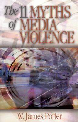 The 11 Myths of Media Violence - Potter, W James