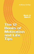 The 12 Books of Motivation and Life Tips: Book 3 March